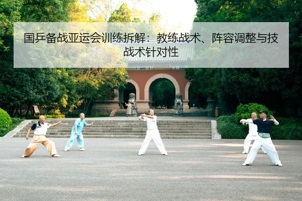 国乒备战亚运会训练拆解：教练战术、阵容调整与技战术针对性